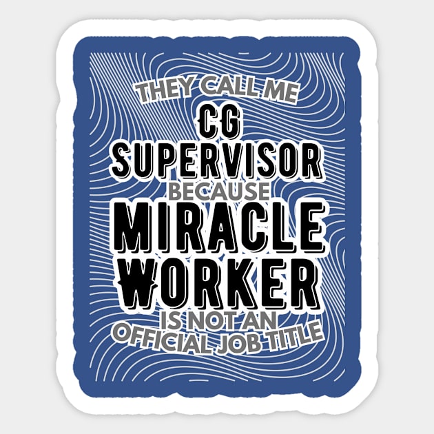 They call me CG Supervisor because Miracle Worker is not an official job title | VFX | 3D Animator | CGI | Animation | Artist Sticker by octoplatypusclothing@gmail.com